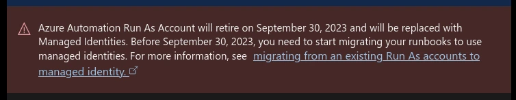 Anuncio en Azure que indica lo siguiente: Azure Automation Run As Account will retire on September 30, 2023 and will be replaced with Managed Identities. Before September 30, 2023, you need to start migrating your runbooks to use managed identities. For more information, see migrating from an existing Run As accounts to managed identity.